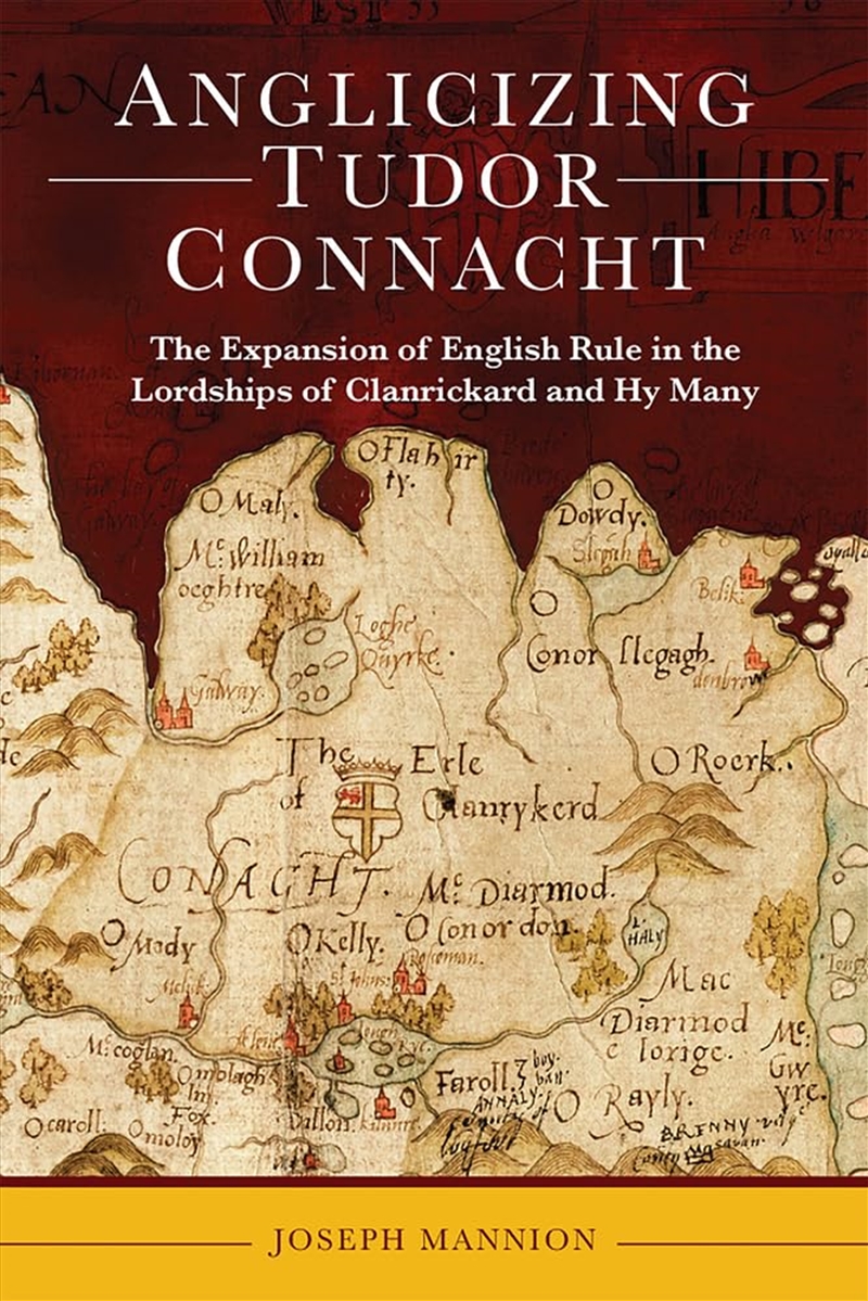 Anglicizing Tudor Connacht: The Expansion Of English Rule In The Lordships Of Clanrickard And Hy Man/Product Detail/History