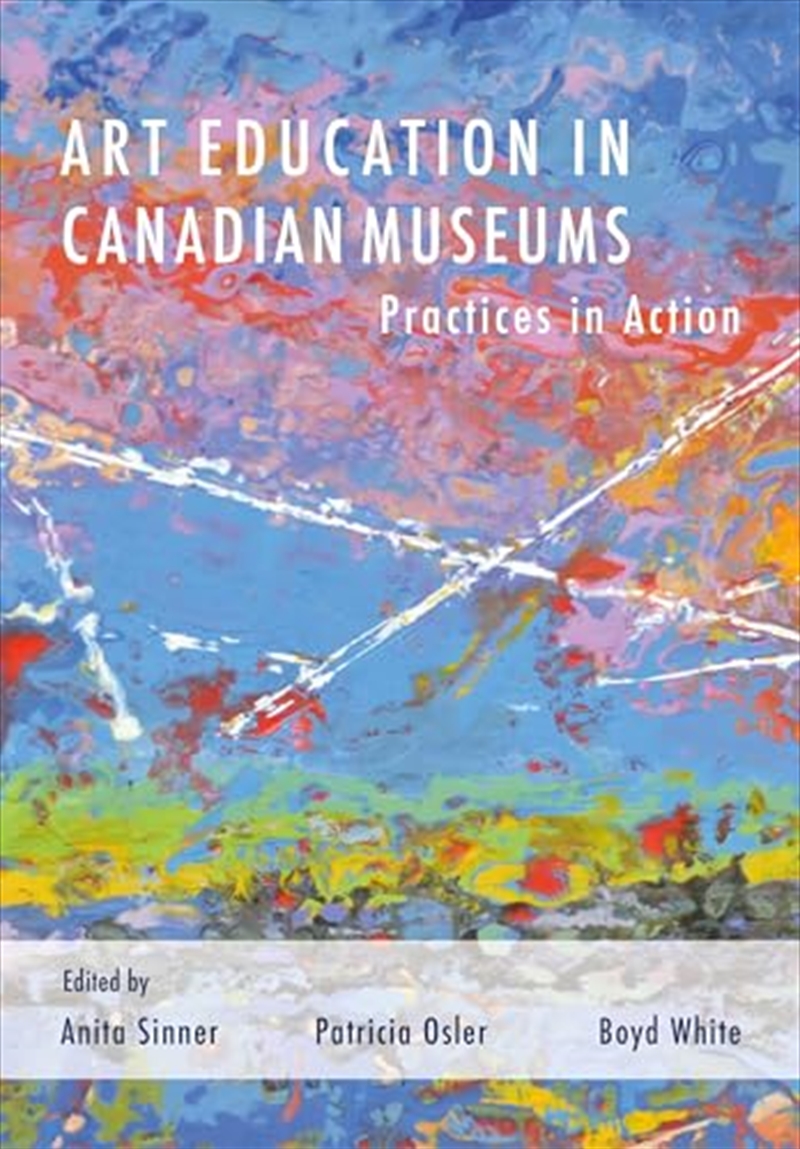Art Education In Canadian Museums: Practices In Action (Ib - Artwork Scholarship: International Pers/Product Detail/Art