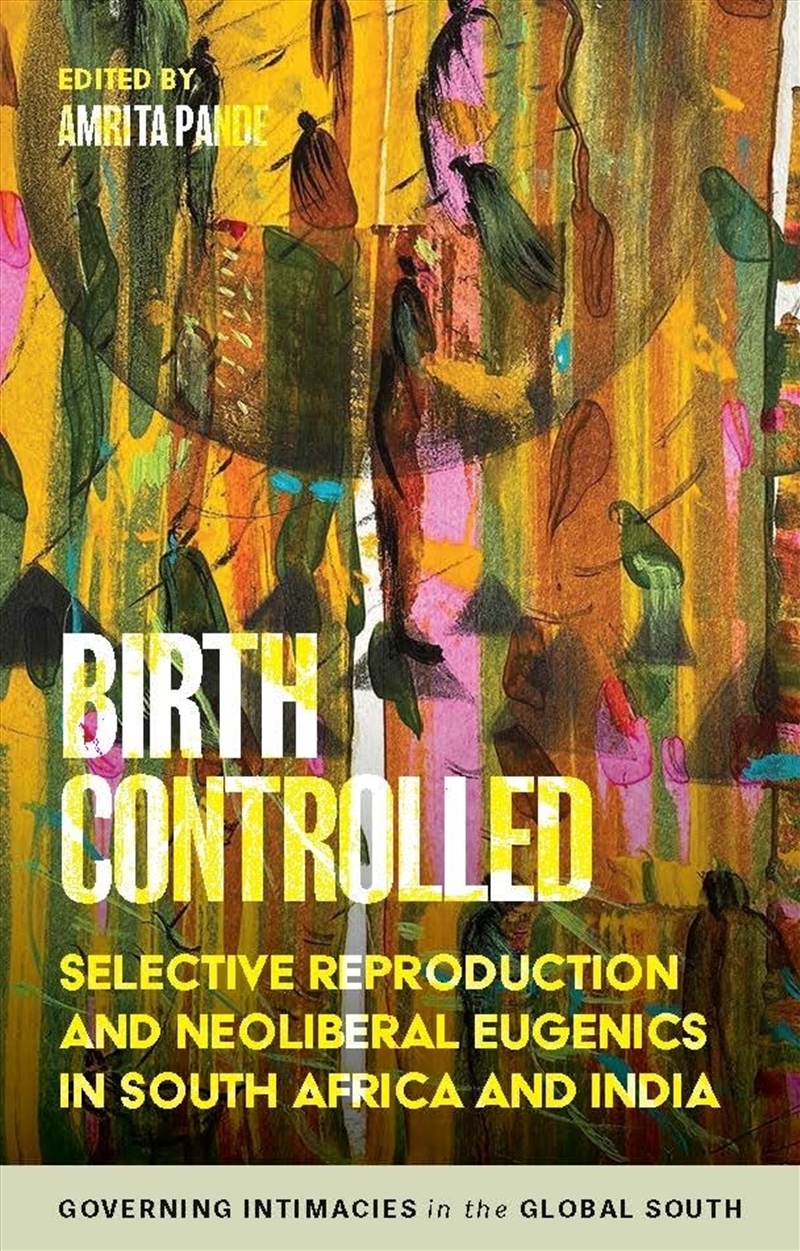 Birth Controlled: Selective Reproduction And Neoliberal Eugenics In South Africa And India (Governin/Product Detail/Society & Culture