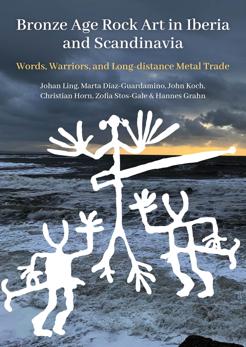 Bronze Age Rock Art In Iberia And Scandinavia: Words, Warriors, And Long-Distance Metal Trade (Swedi/Product Detail/History