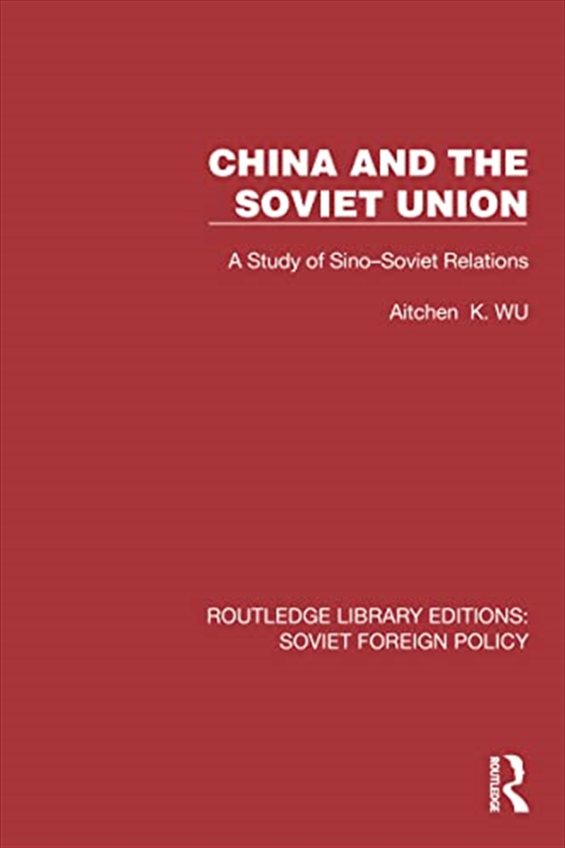 China And The Soviet Union: A Study Of Sino–Soviet Relations (Routledge Library Editions: Soviet For/Product Detail/Politics & Government