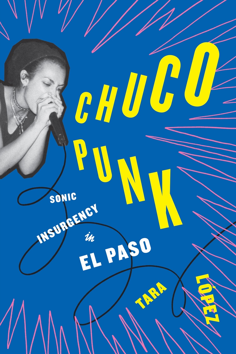 Chuco Punk: Sonic Insurgency In El Paso (American Music Series)/Product Detail/Arts & Entertainment