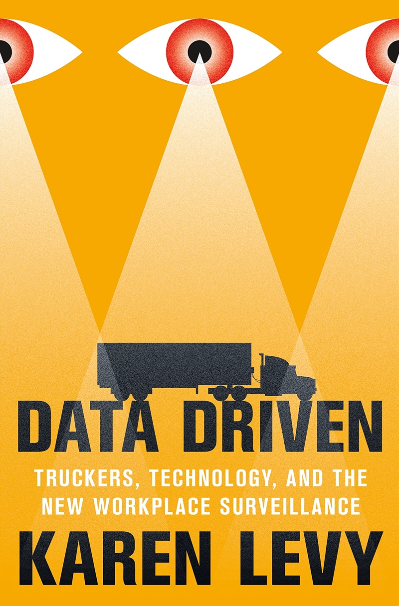 Data Driven: Truckers, Technology, and the New Workplace Surveillance/Product Detail/Society & Culture