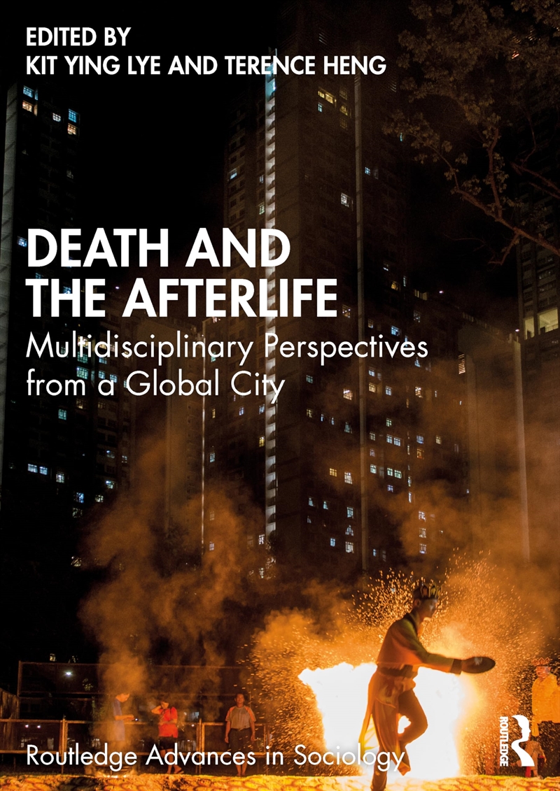 Death And The Afterlife: Multidisciplinary Perspectives From A Global City (Routledge Advances In So/Product Detail/Society & Culture