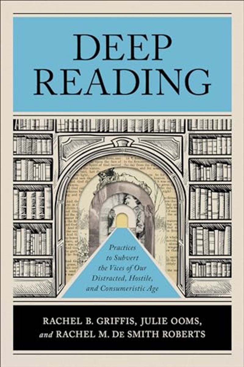 Deep Reading: Practices To Subvert The Vices Of Our Distracted, Hostile, And Consumeristic Age/Product Detail/Religion & Beliefs
