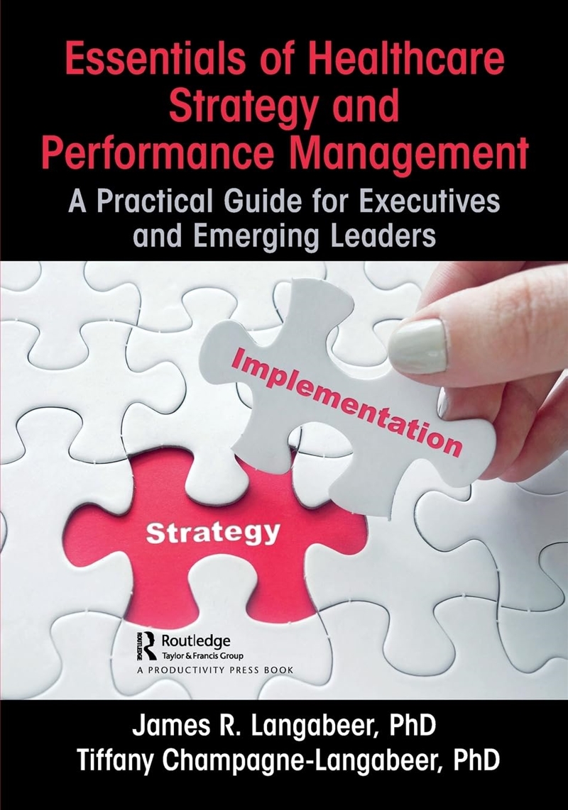 Essentials Of Healthcare Strategy And Performance Management: A Practical Guide For Executives And E/Product Detail/Business Leadership & Management