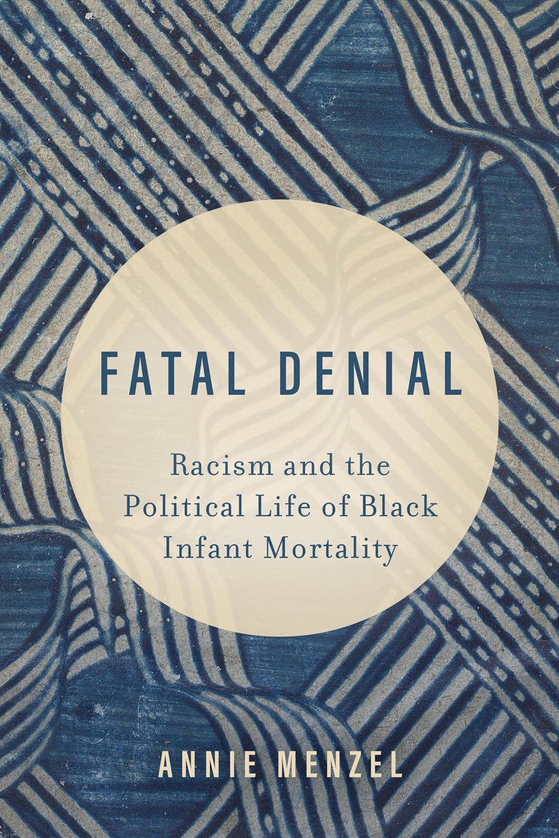 Fatal Denial: Racism And The Political Life Of Black Infant Mortality (Volume 9) (Reproductive Justi/Product Detail/Society & Culture