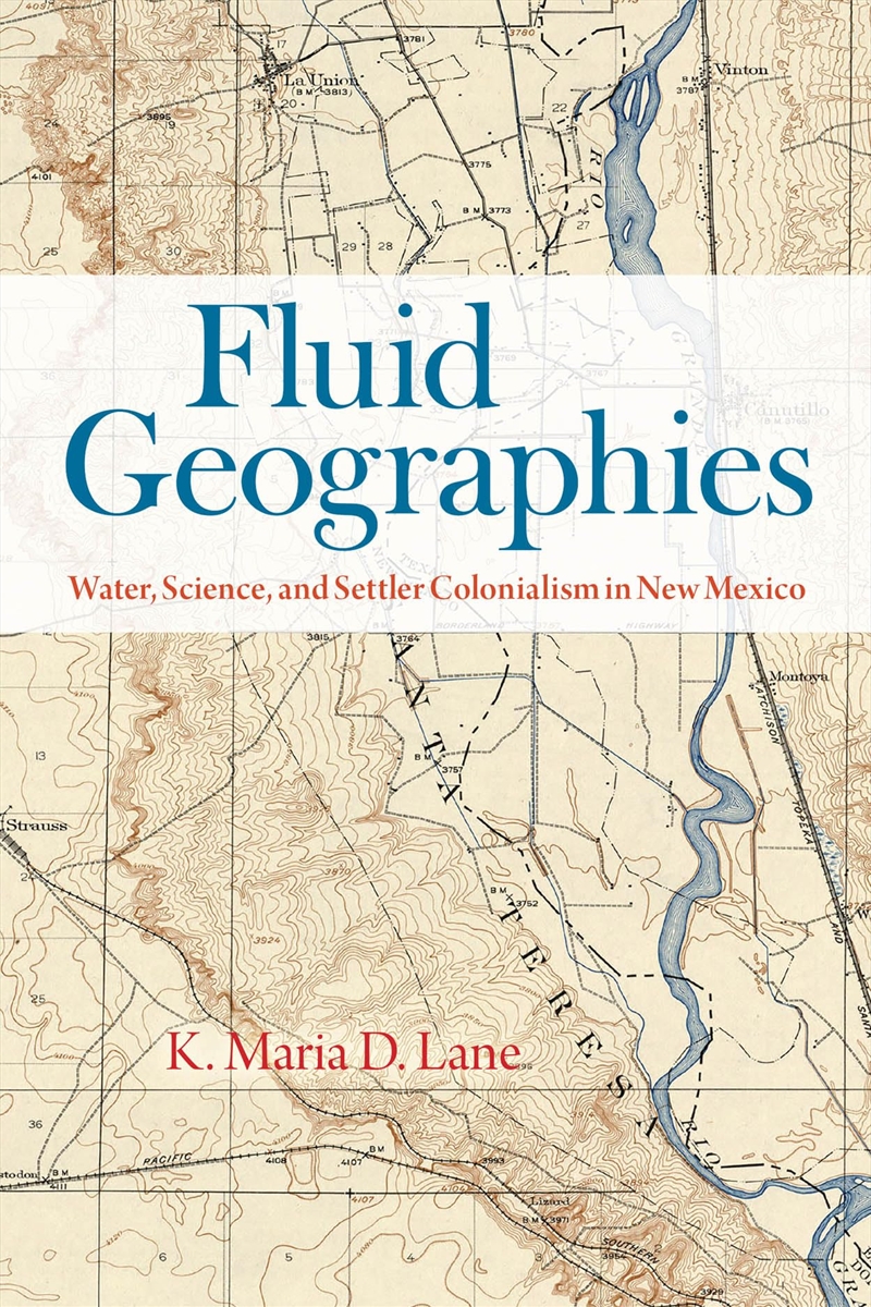 Fluid Geographies: Water, Science, And Settler Colonialism In New Mexico/Product Detail/History