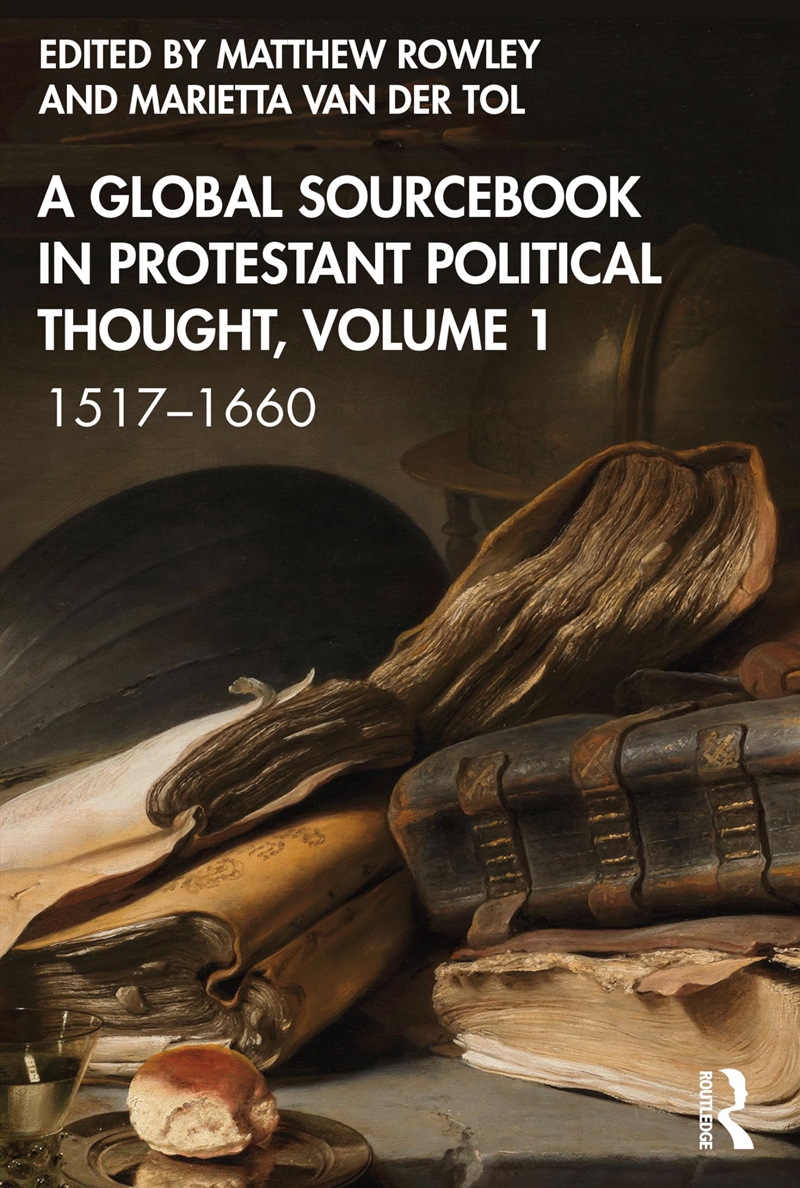 A Global Sourcebook In Protestant Political Thought, Volume I: 1517–1660/Product Detail/History