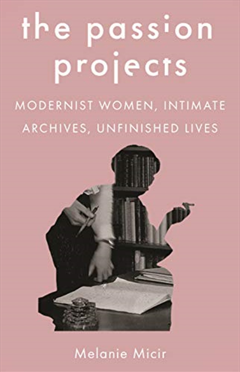 The Passion Projects: Modernist Women, Intimate Archives, Unfinished Lives/Product Detail/Literature & Poetry