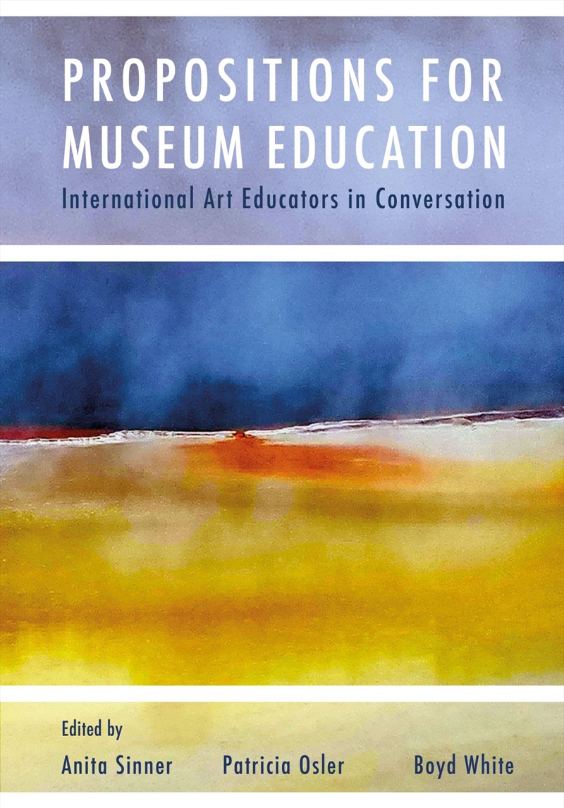 Propositions For Museum Education: International Art Educators In Conversation (Ib - Artwork Scholar/Product Detail/Education & Textbooks