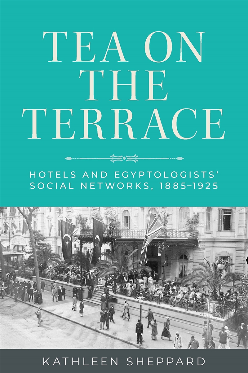 Tea On The Terrace: Hotels And Egyptologists’ Social Networks, 1885–1925/Product Detail/History