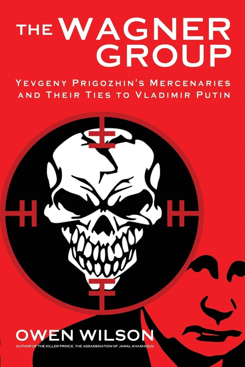 The Wagner Group: From Savage Global Mercenaries To Putin'S Unlikely Nemesis/Product Detail/Politics & Government