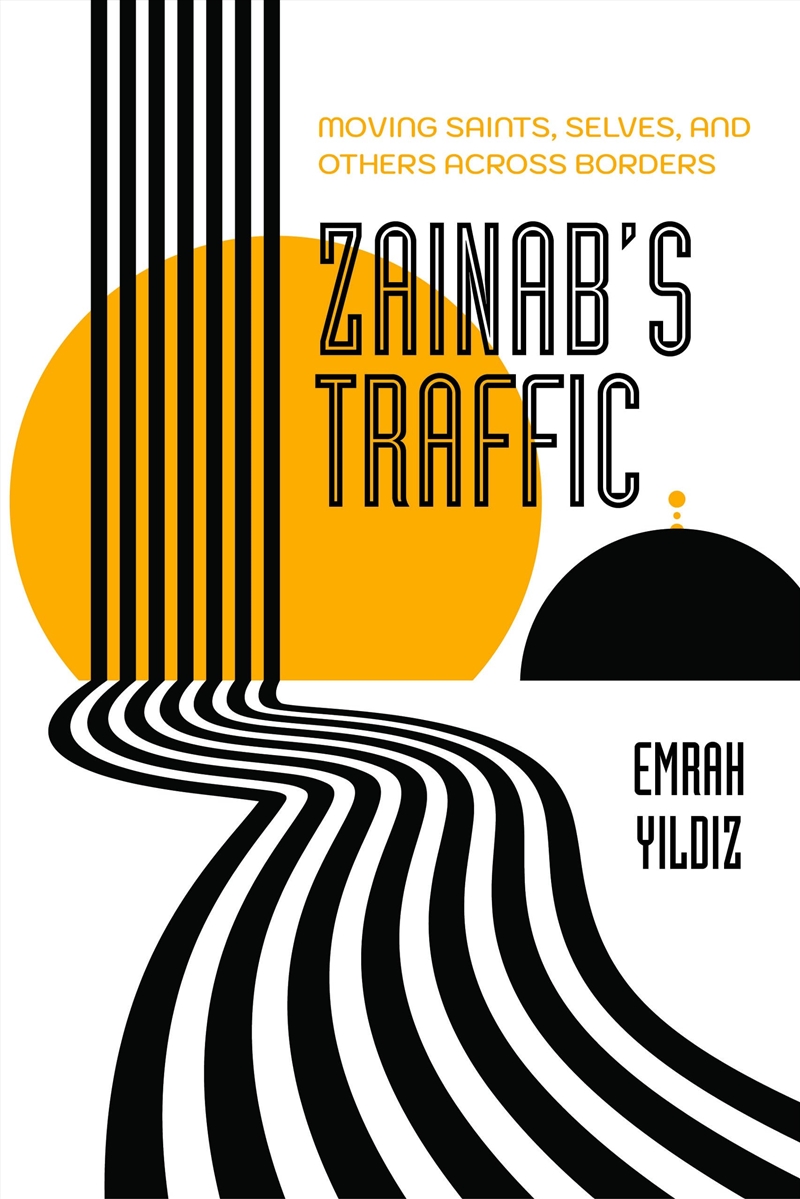 Zainab’S Traffic: Moving Saints, Selves, And Others Across Borders (Atelier: Ethnographic Inquiry In/Product Detail/Society & Culture