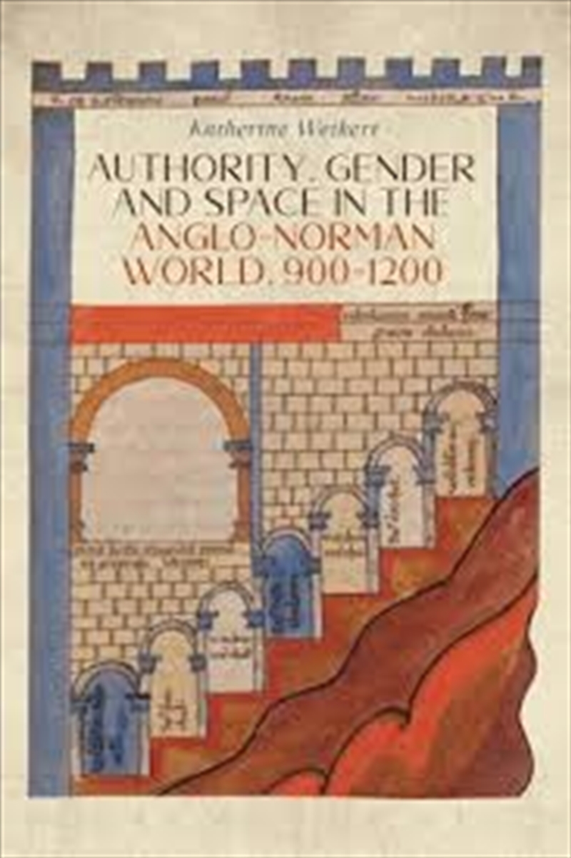 Authority, Gender And Space In The Anglo-Norman World, 900-1200/Product Detail/History