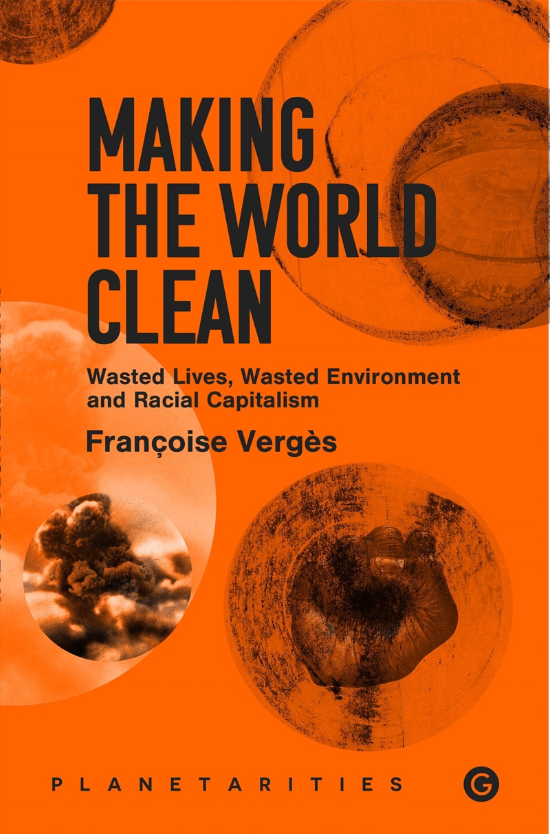 Making The World Clean: Wasted Lives, Wasted Environment, And Racial Capitalism (Goldsmiths Press //Product Detail/Society & Culture