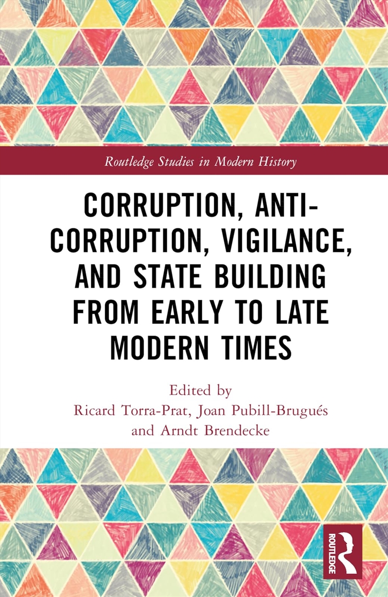 Corruption, Anti-Corruption, Vigilance, And State Building From Early To Late Modern Times (Routledg/Product Detail/History