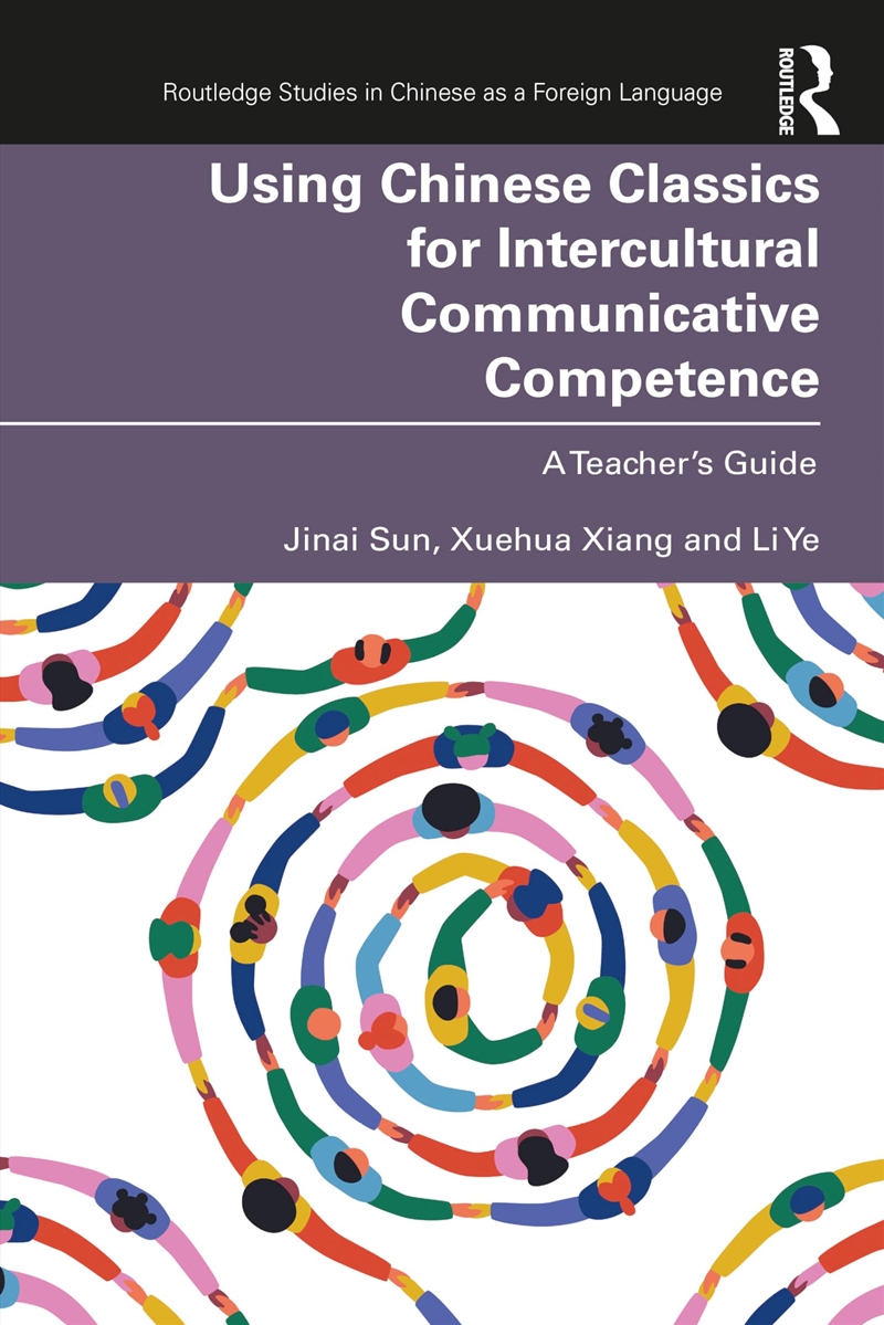 Using Chinese Classics For Intercultural Communicative Competence: A Teacher’S Guide (Routledge Stud/Product Detail/Language & Linguistics