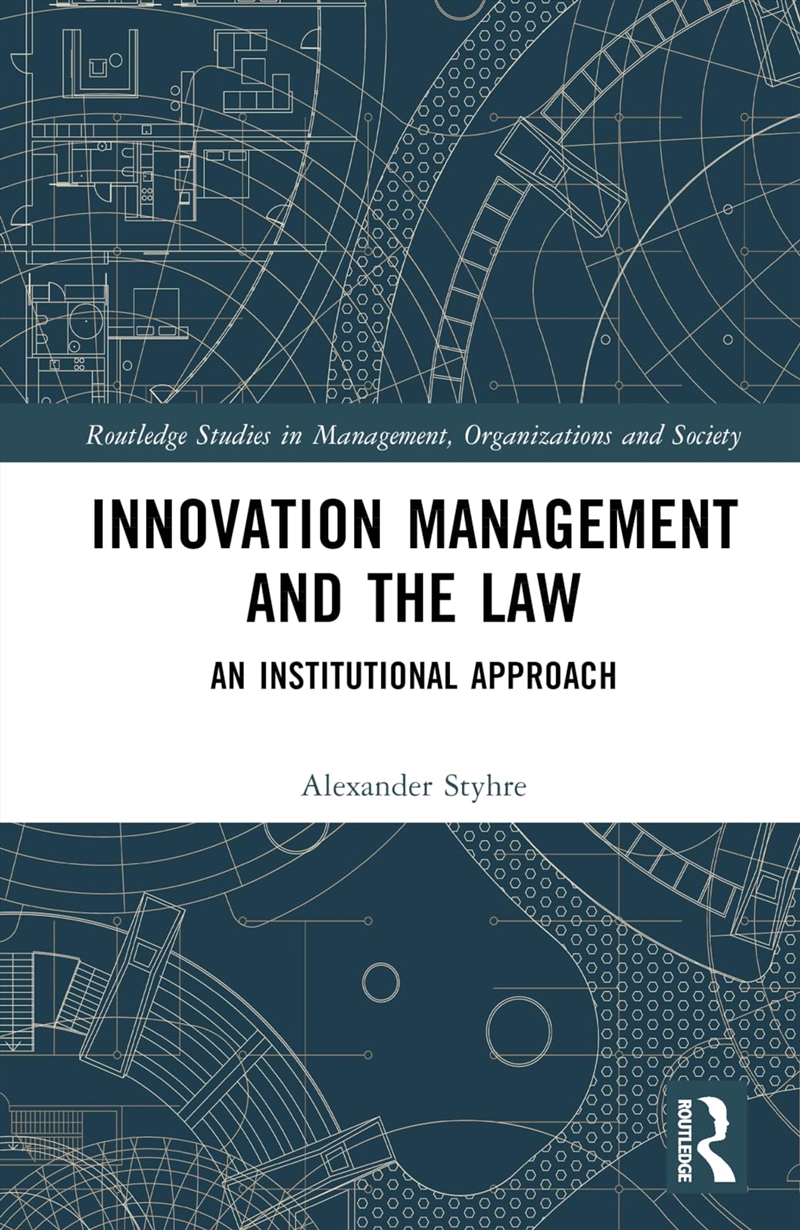 Innovation Management And The Law: An Institutional Approach (Routledge Studies In Management, Organ/Product Detail/Business Leadership & Management