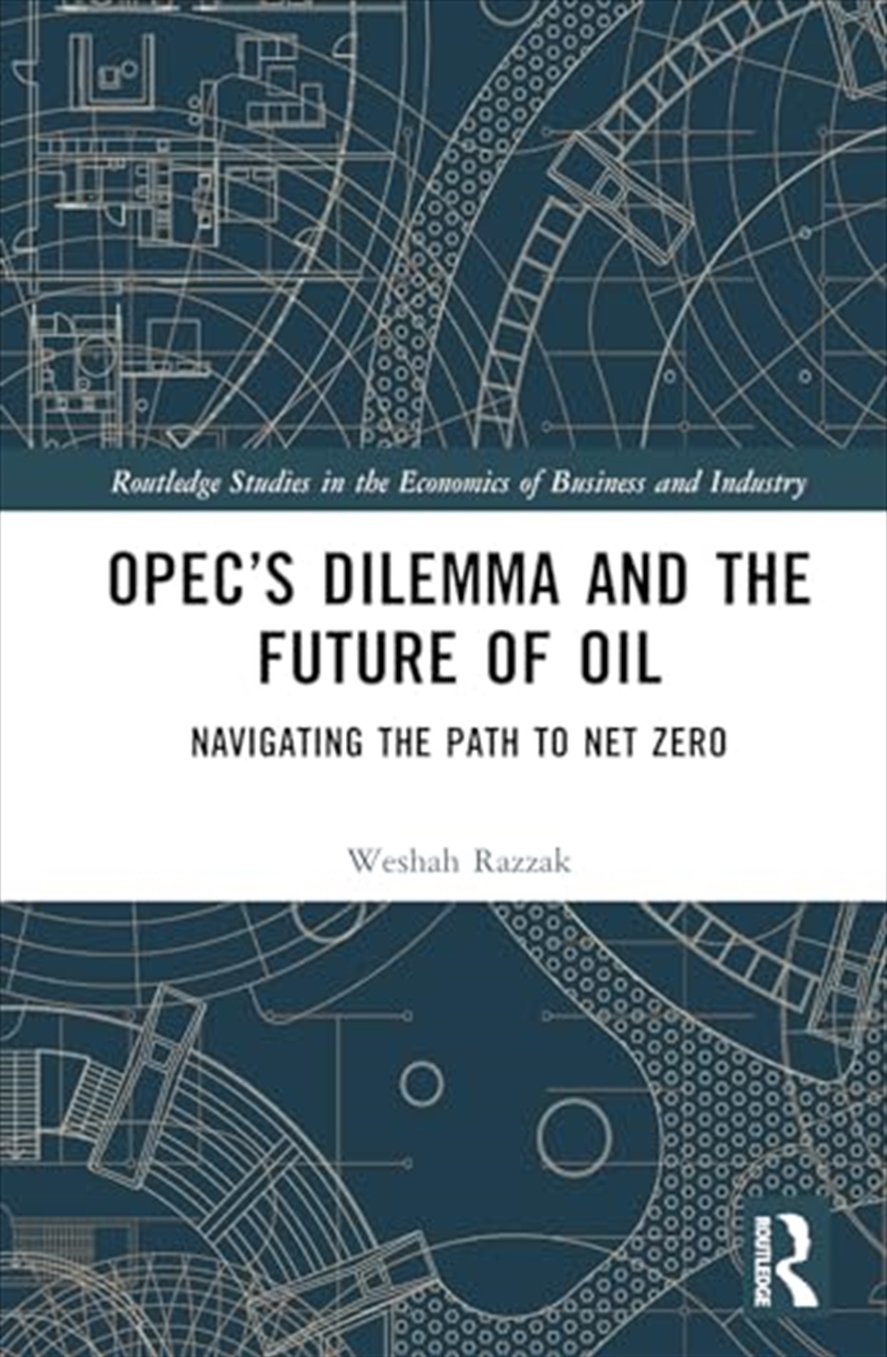 Opec’S Dilemma And The Future Of Oil: Navigating The Path To Net Zero (Routledge Studies In The Econ/Product Detail/Business Leadership & Management