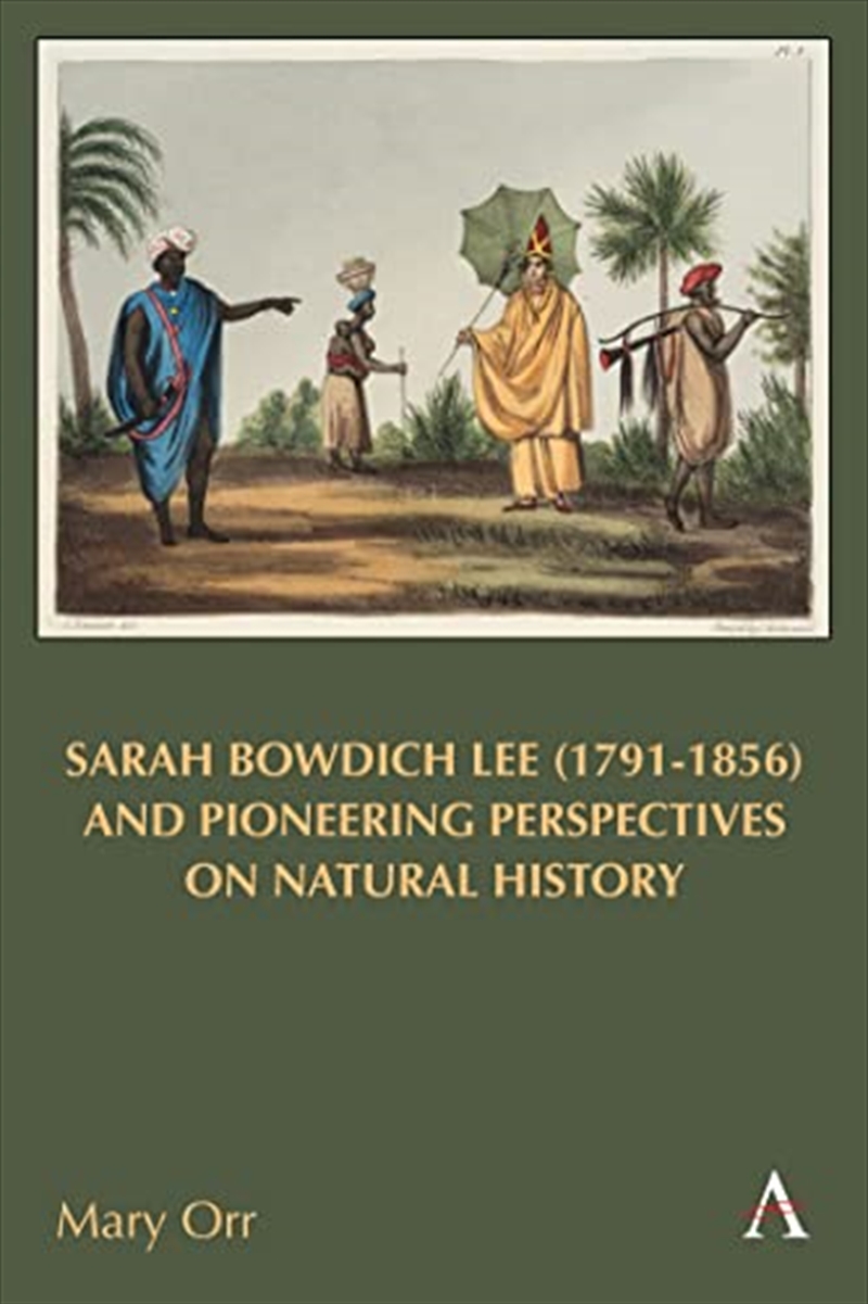 Sarah Bowdich Lee (1791-1856) And Pioneering Perspectives On Natural History (Anthem Studies In Trav/Product Detail/History
