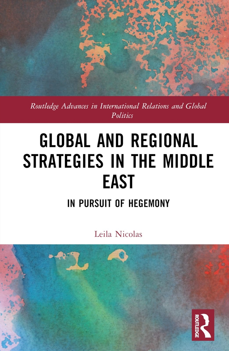 Global And Regional Strategies In The Middle East: In Pursuit Of Hegemony (Routledge Advances In Int/Product Detail/Politics & Government