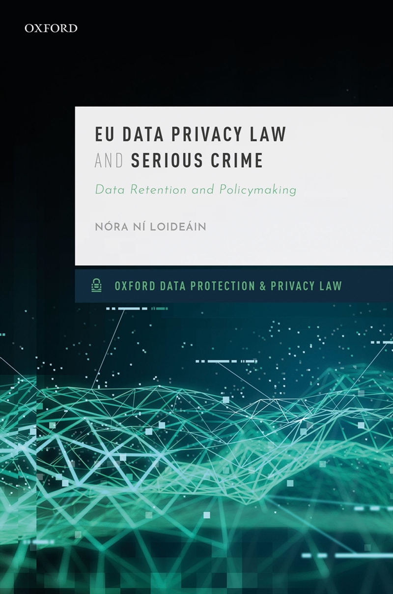 Eu Data Privacy Law And Serious Crime: Data Retention And Policymaking (Oxford Data Protection & Pri/Product Detail/Law