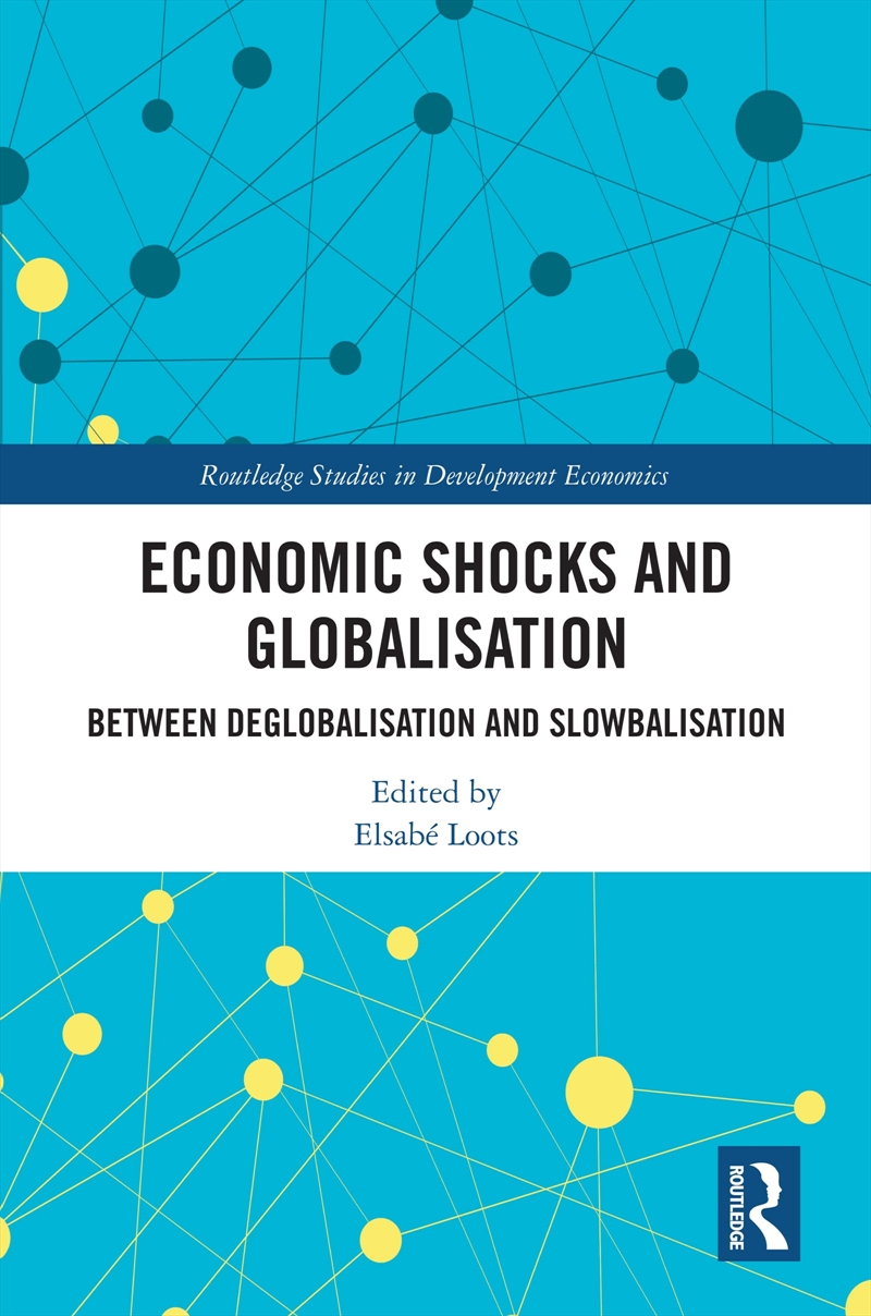 Economic Shocks And Globalisation: Between Deglobalisation And Slowbalisation (Routledge Studies In/Product Detail/Business Leadership & Management