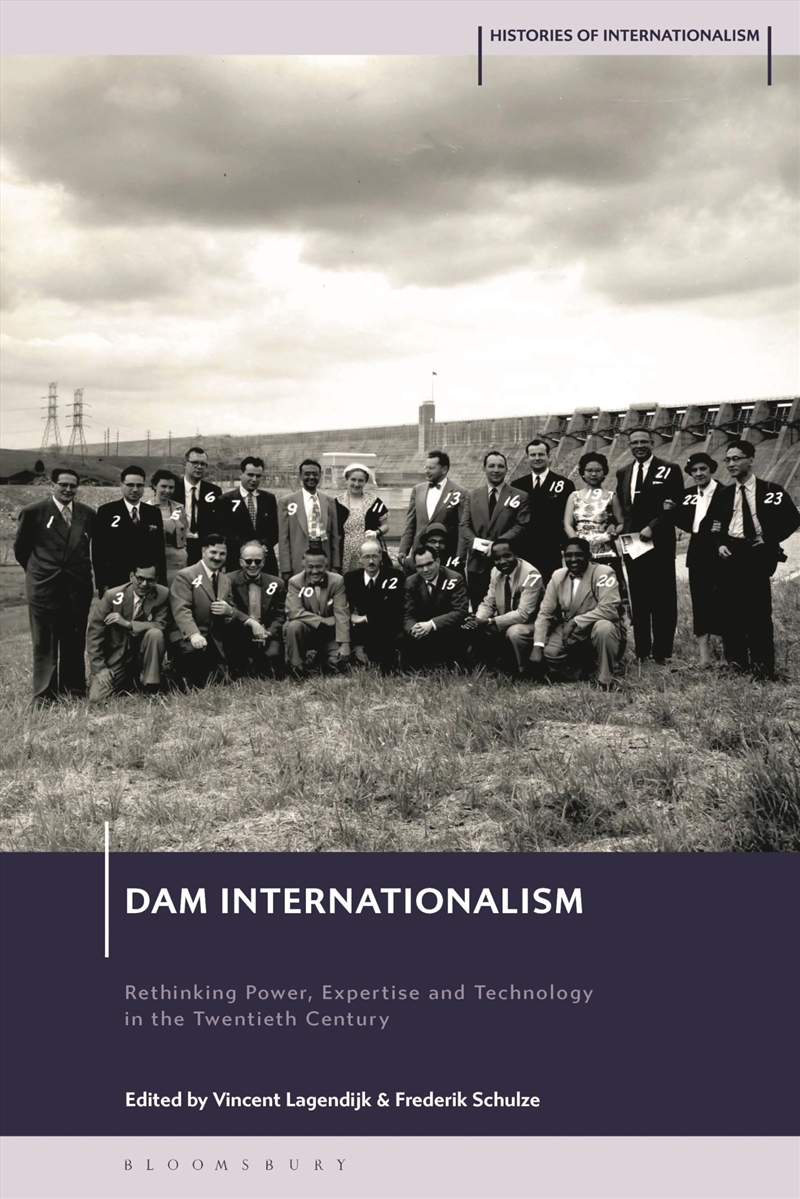 Dam Internationalism: Rethinking Power, Expertise And Technology In The Twentieth Century (Histories/Product Detail/Politics & Government