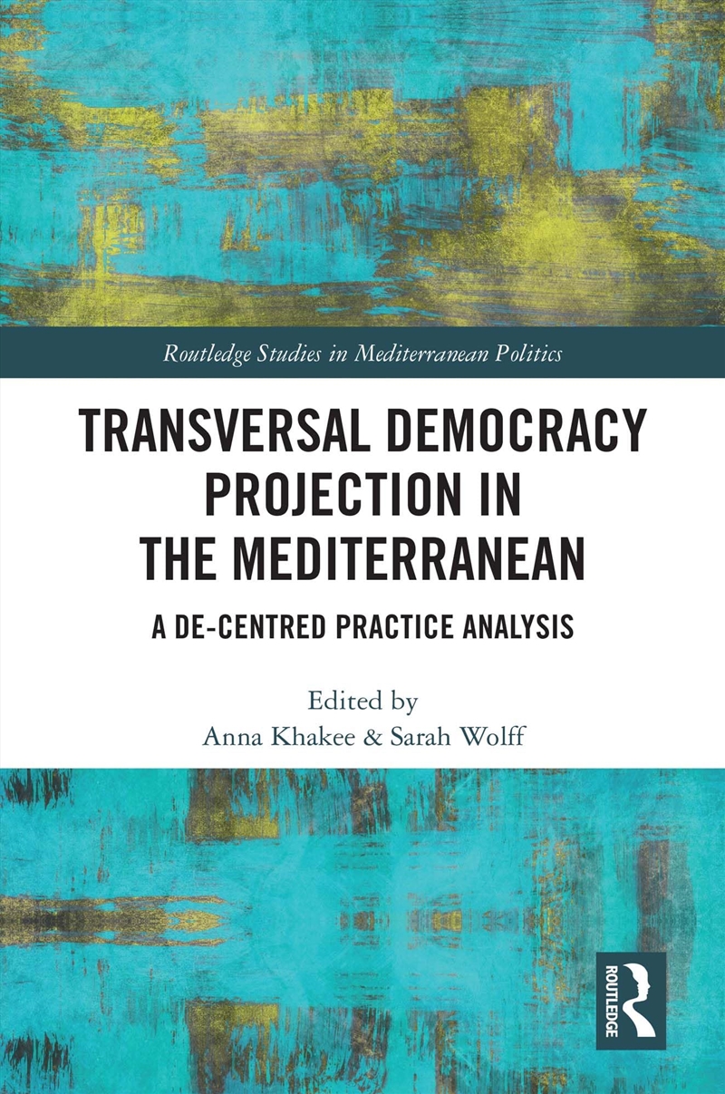 Transversal Democracy Projection In The Mediterranean: A De-Centred Practice Analysis (Routledge Stu/Product Detail/Reading