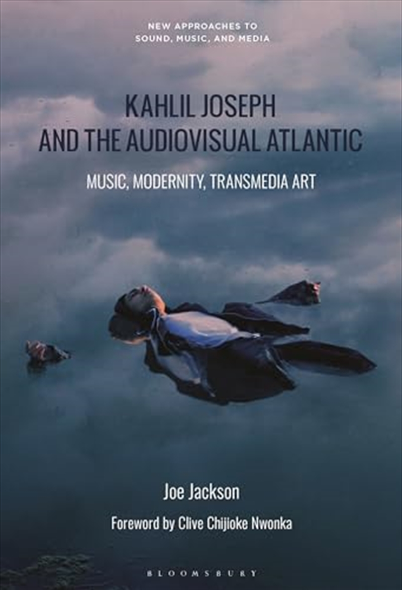 Kahlil Joseph And The Audiovisual Atlantic: Music, Modernity, Transmedia Art (New Approaches To Soun/Product Detail/Arts & Entertainment Biographies