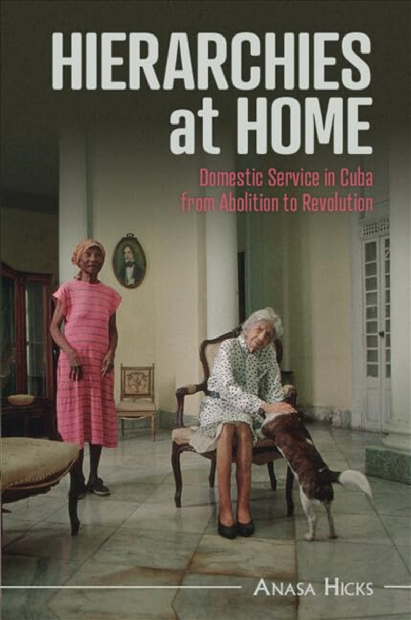 Hierarchies At Home: Domestic Service In Cuba From Abolition To Revolution (Afro-Latin America)/Product Detail/History