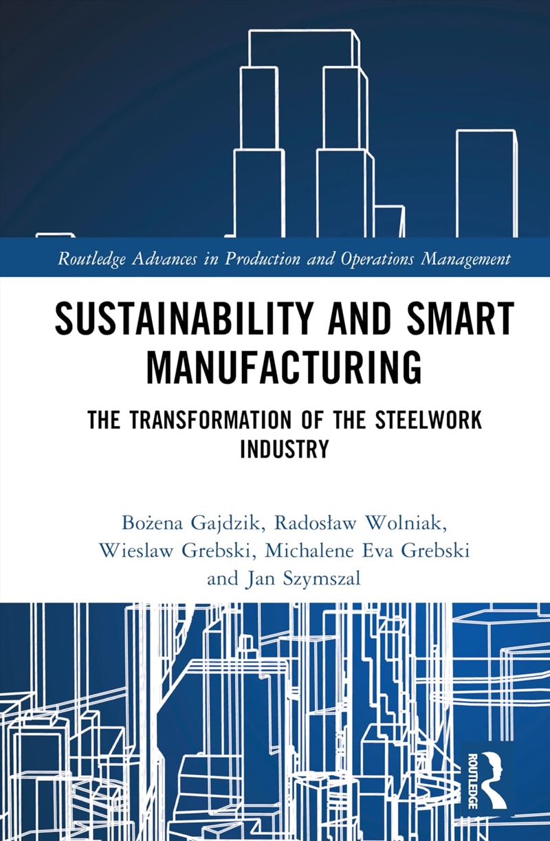 Sustainability And Smart Manufacturing: The Transformation Of The Steelwork Industry (Routledge Adva/Product Detail/Technology & Engineering