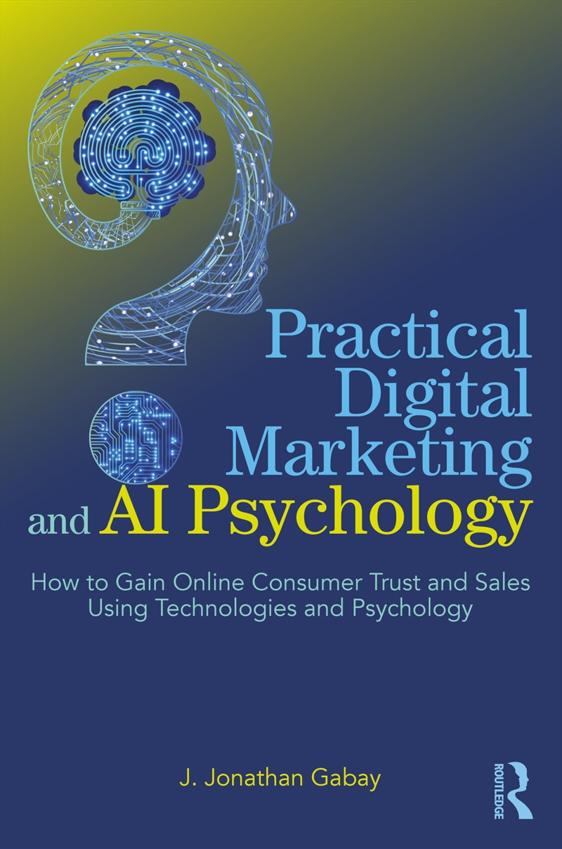 Practical Digital Marketing And Ai Psychology: How To Gain Online Consumer Trust And Sales Using Tec/Product Detail/Business Leadership & Management