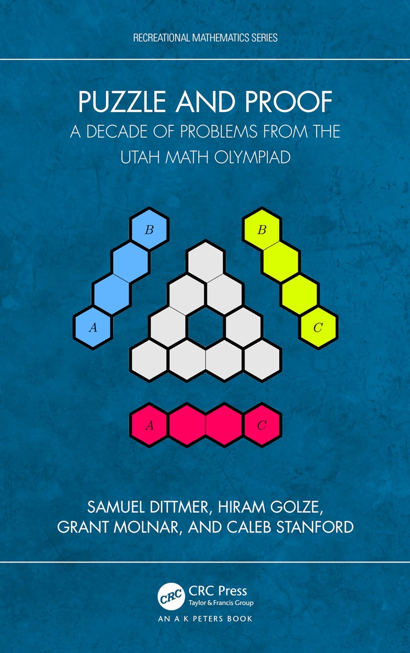 Puzzle And Proof: A Decade Of Problems From The Utah Math Olympiad (Ak Peters/Crc Recreational Mathe/Product Detail/Maths