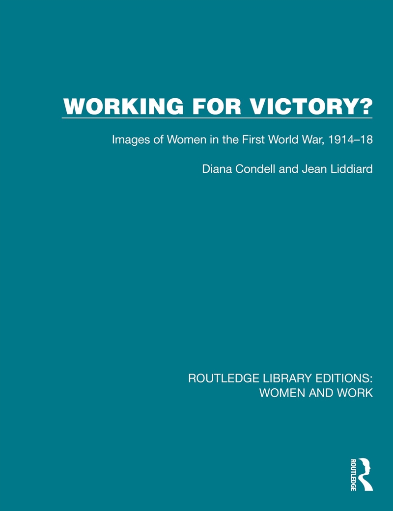 Working For Victory?: Images Of Women In The First World War, 1914–18 (Routledge Library Editions: W/Product Detail/Photography