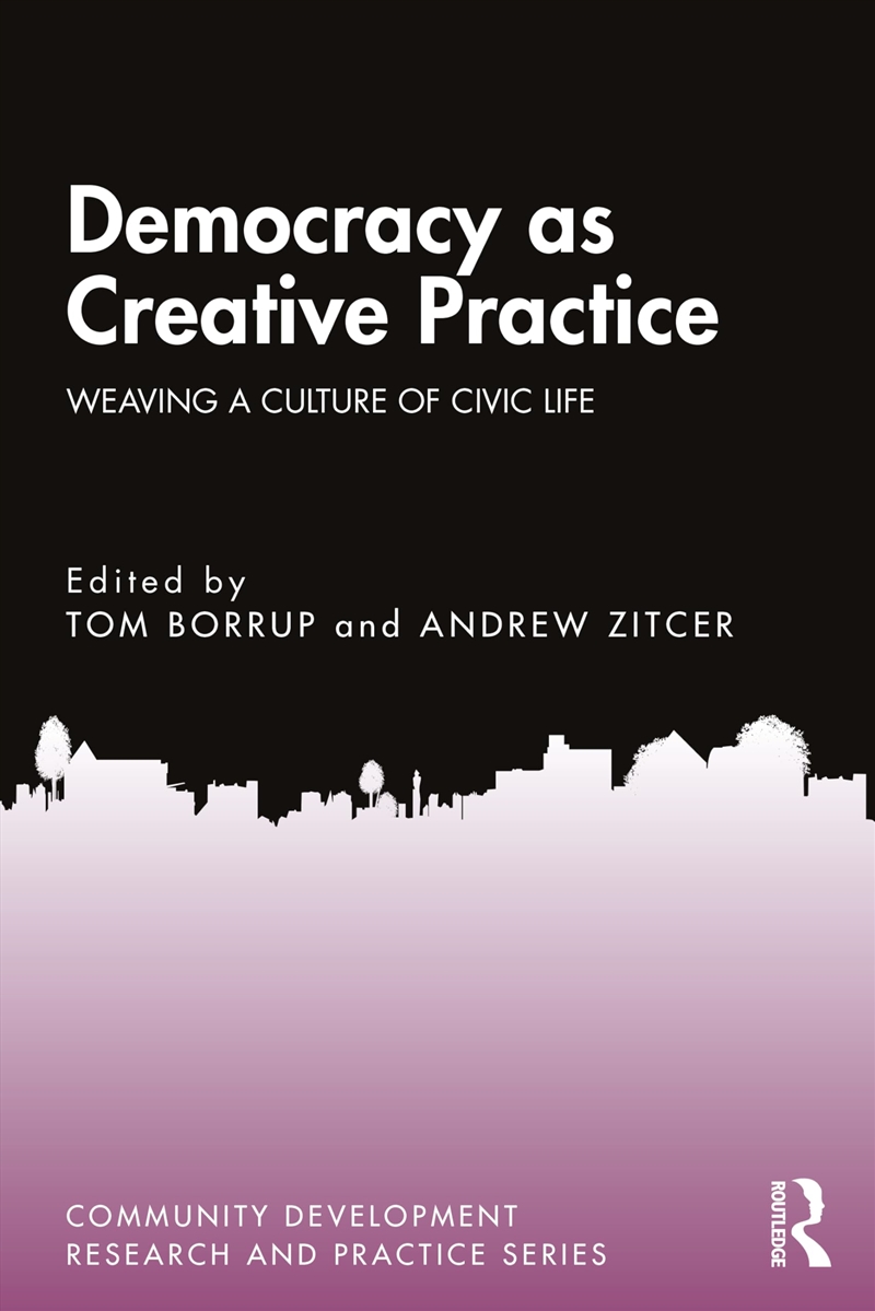 Democracy As Creative Practice: Weaving A Culture Of Civic Life (Community Development Research And/Product Detail/Politics & Government
