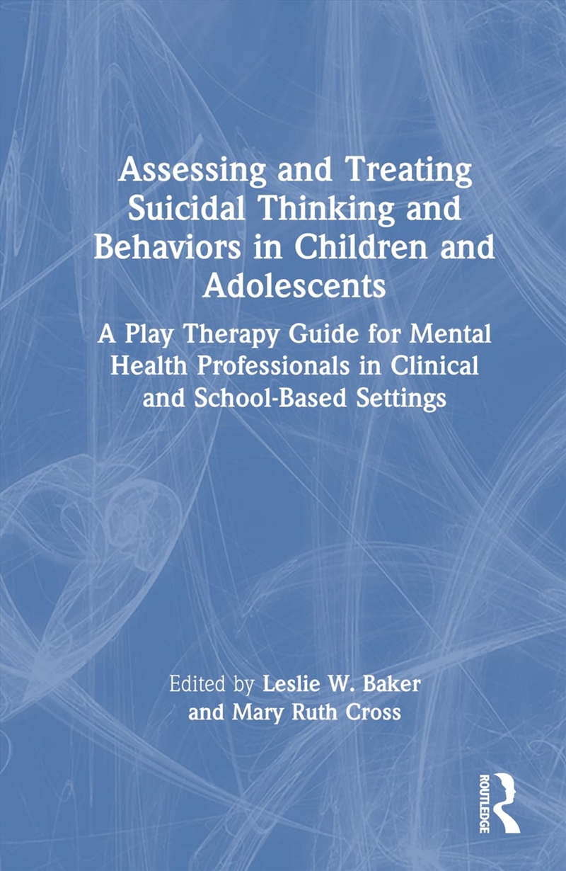 Assessing And Treating Suicidal Thinking And Behaviors In Children And Adolescents: A Play Therapy G/Product Detail/Psychology