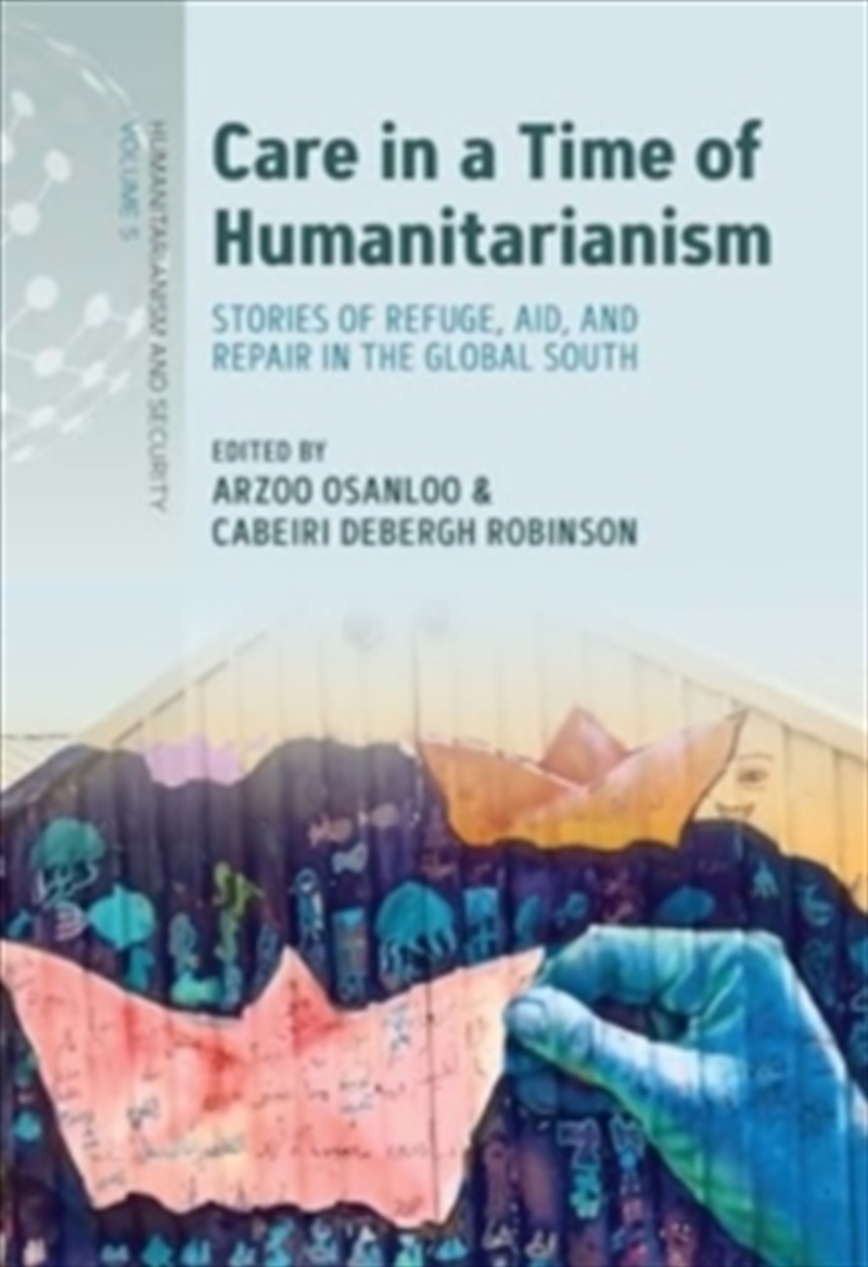 Care In A Time Of Humanitarianism : Stories Of Refuge, Aid, And Repair In The Global South/Product Detail/Society & Culture