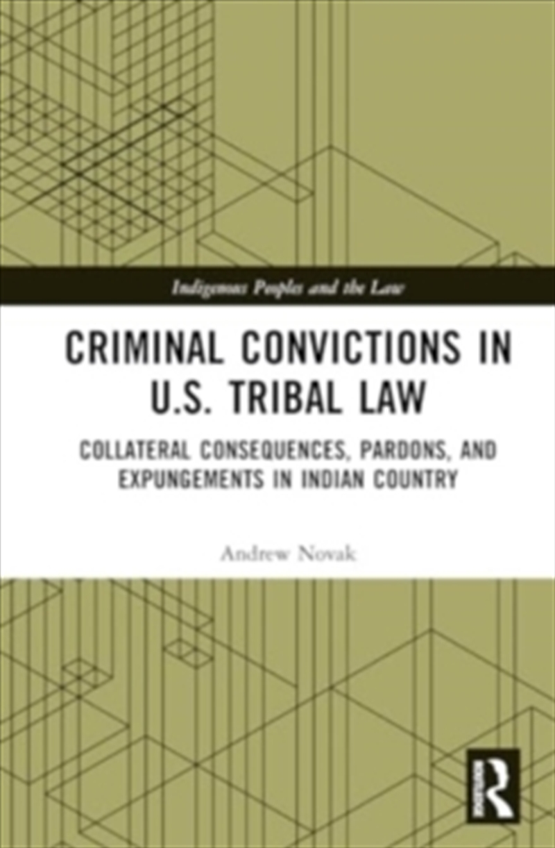 Criminal Convictions In U.S. Tribal Law : Collateral Consequences, Pardons, And Expungements In Indi/Product Detail/Society & Culture