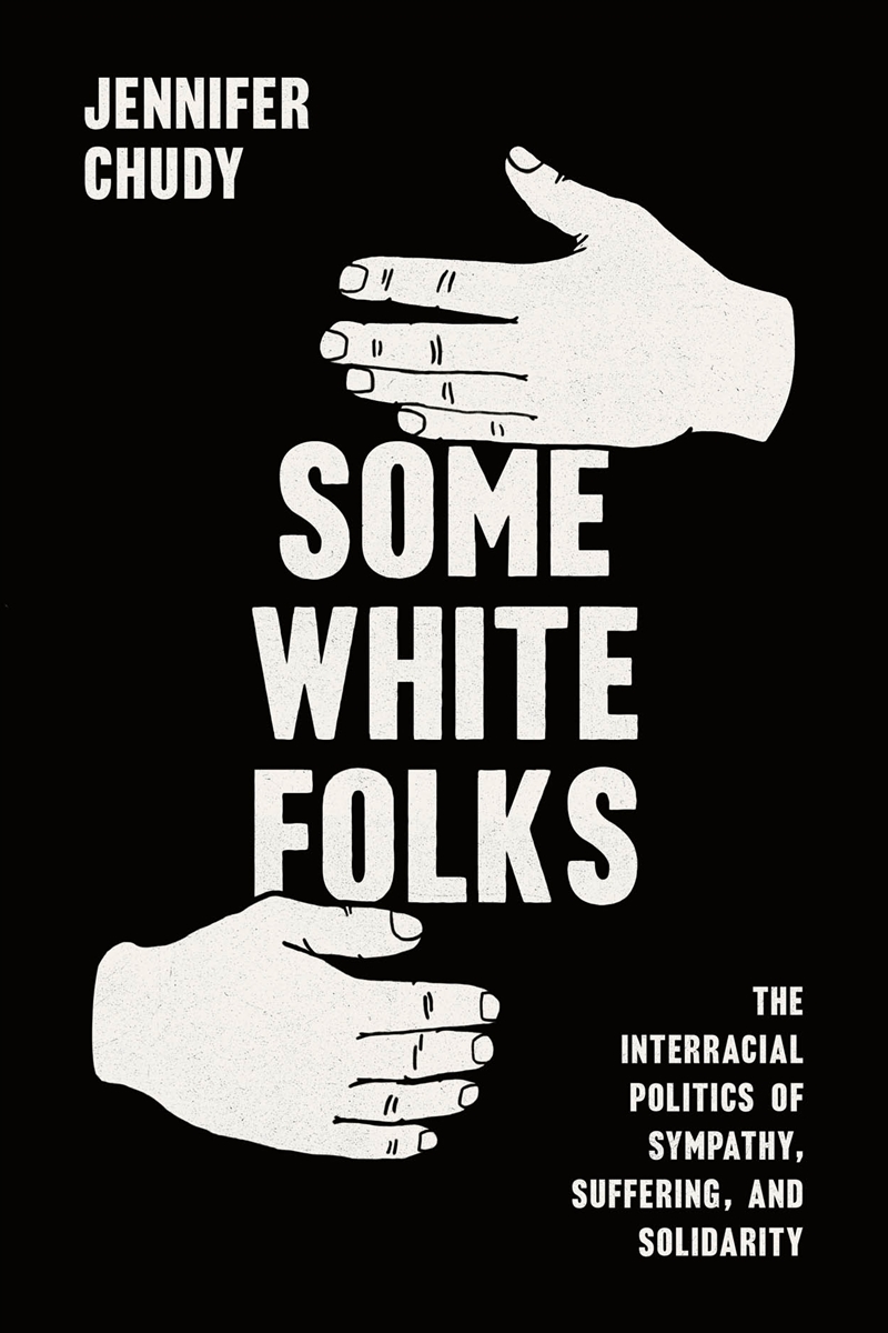 Some White Folks: The Interracial Politics Of Sympathy, Suffering, And Solidarity/Product Detail/Politics & Government