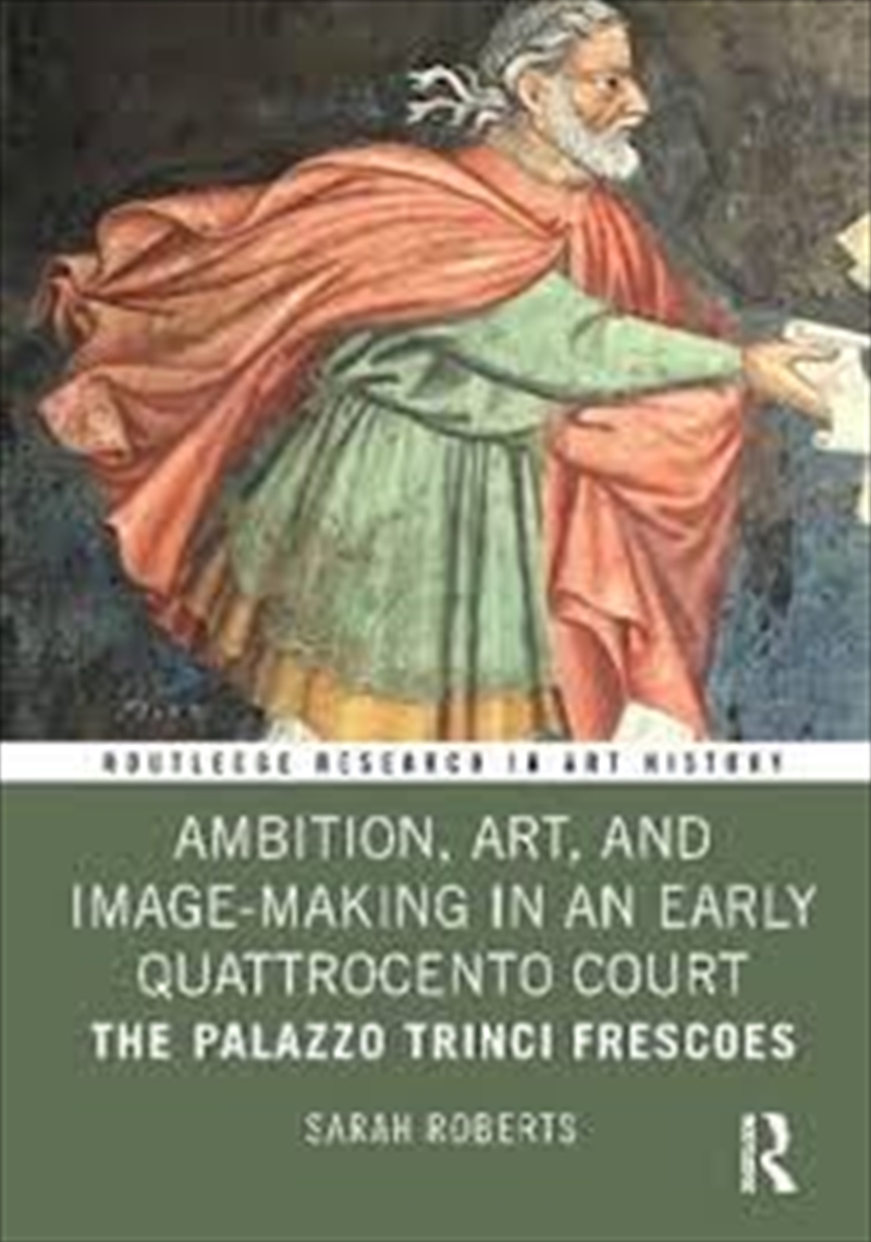 Ambition, Art, And Image-Making In An Early Quattrocento Court: The Palazzo Trinci Frescoes (Routled/Product Detail/Art