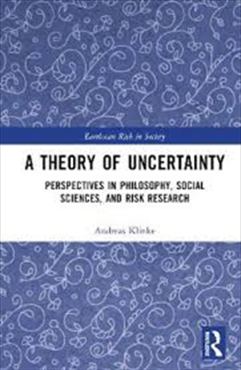 A Theory Of Uncertainty: Perspectives In Philosophy, Social Sciences, And Risk Research (Earthscan R/Product Detail/Reading