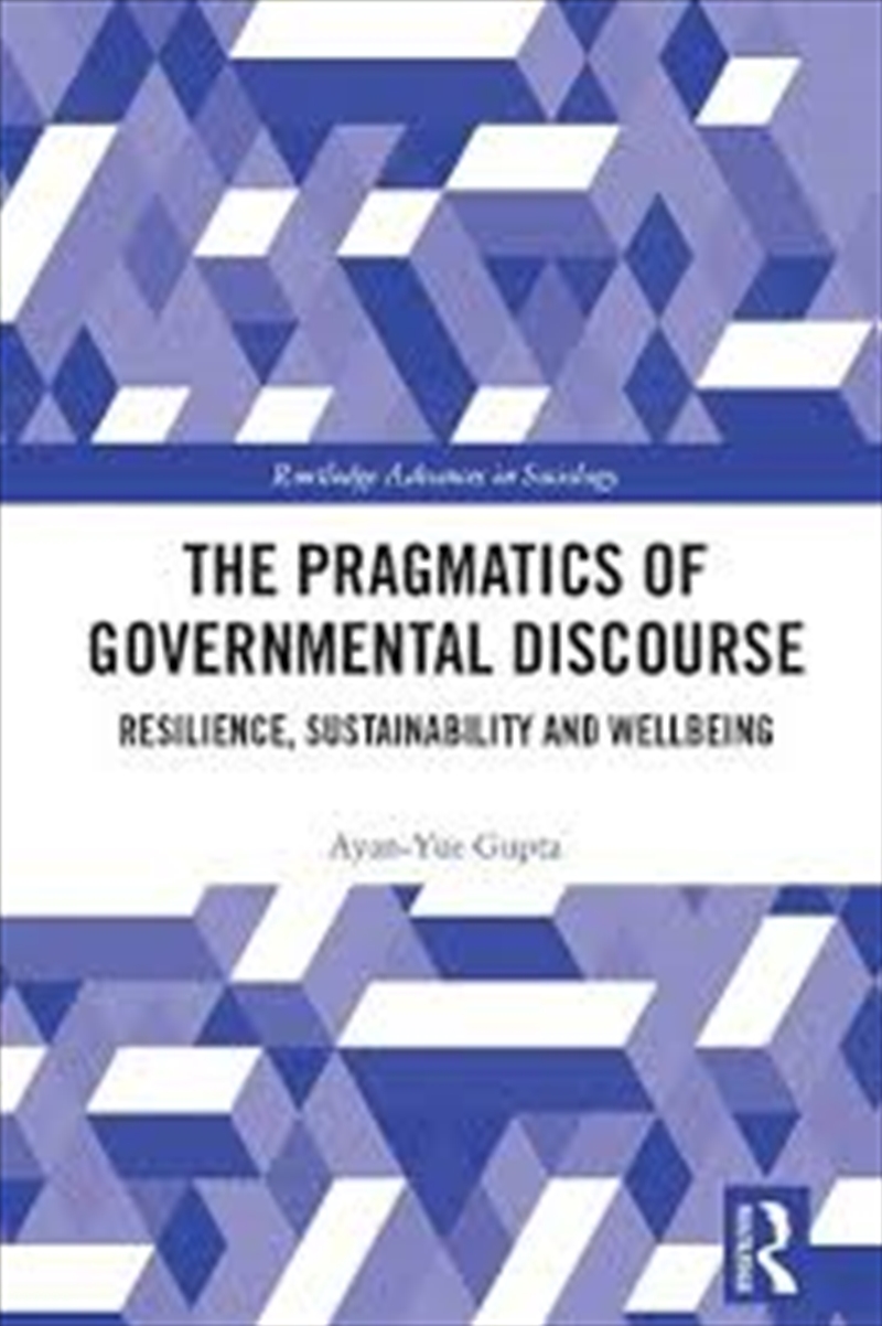 The Pragmatics Of Governmental Discourse: Resilience, Sustainability And Wellbeing (Routledge Advanc/Product Detail/Society & Culture