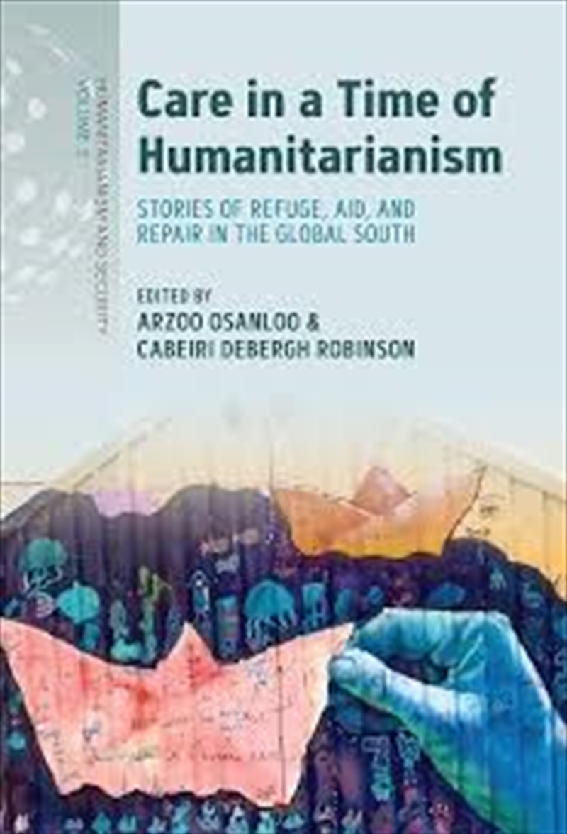 Care In A Time Of Humanitarianism: Stories Of Refuge, Aid, And Repair In The Global South (Humanitar/Product Detail/Society & Culture