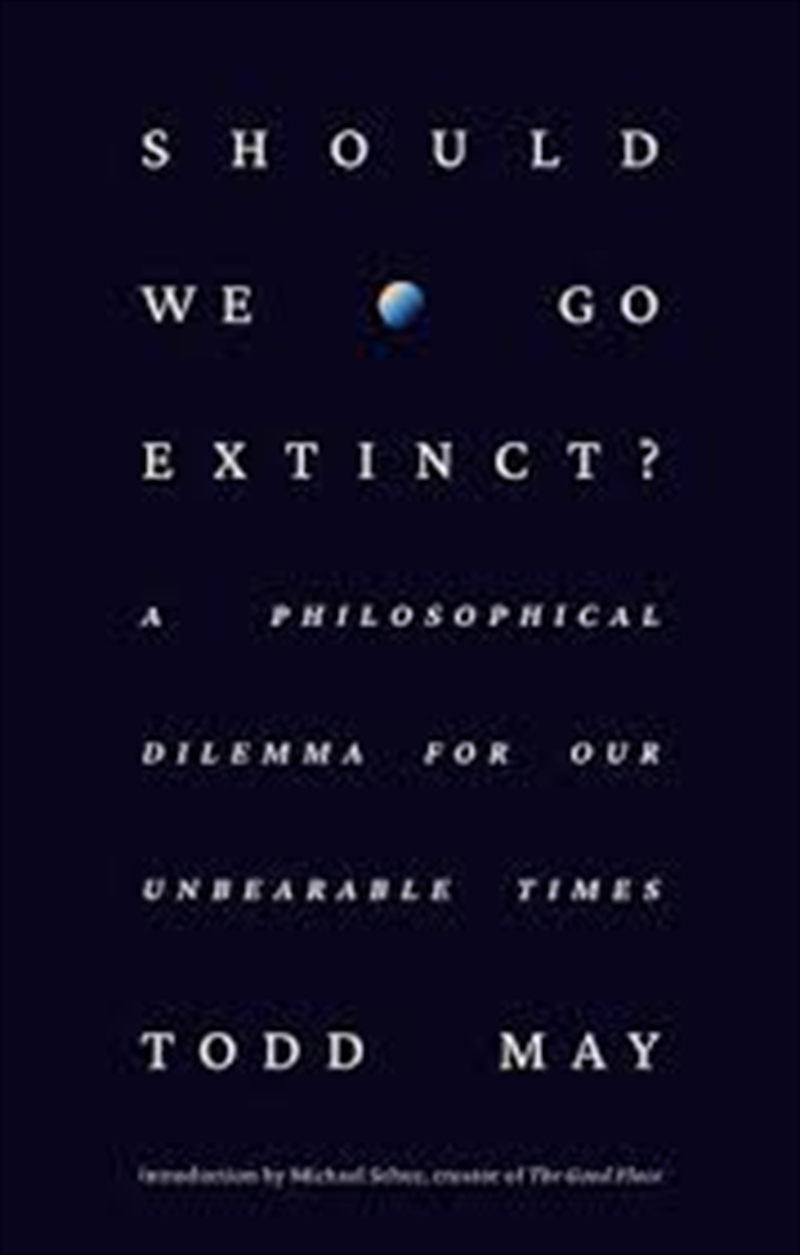 Should We Go Extinct?: A Philosophical Dilemma For Our Unbearable Times/Product Detail/Society & Culture