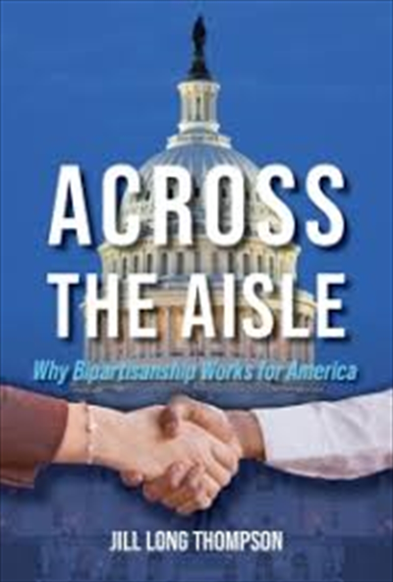 Across The Aisle: Why Bipartisanship Works For America/Product Detail/Politics & Government