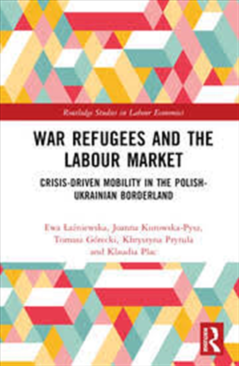 War Refugees And The Labour Market: Crisis-Driven Mobility In The Polish-Ukrainian Borderland (Routl/Product Detail/Politics & Government