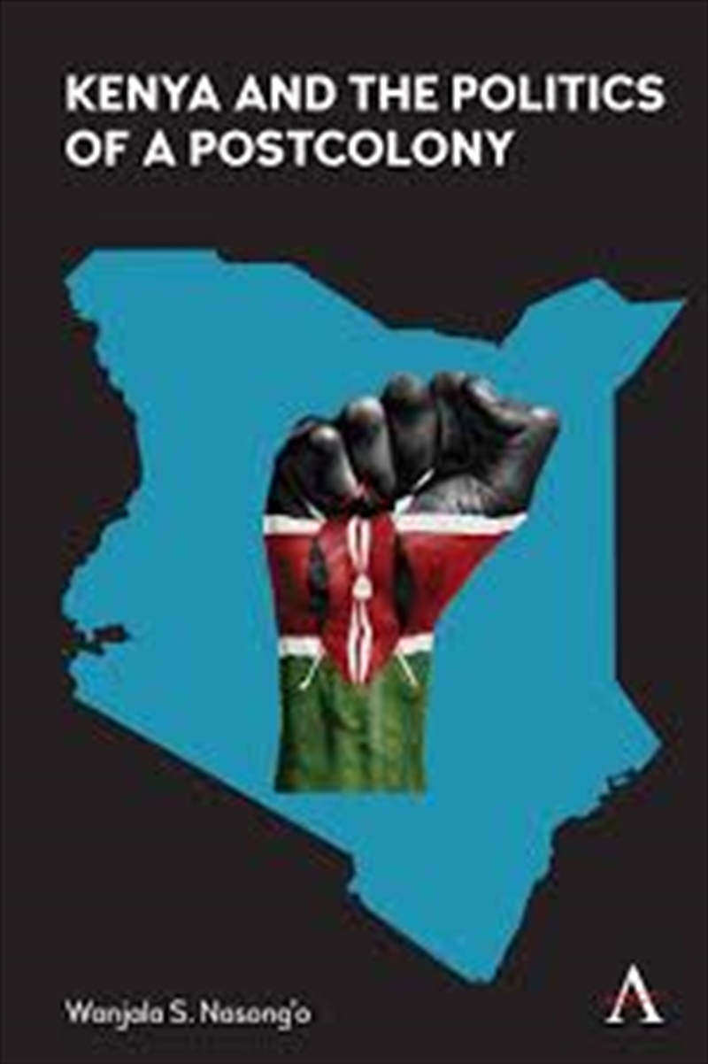 Kenya And The Politics Of A Postcolony (Anthem Advances In African Cultural Studies)/Product Detail/Politics & Government