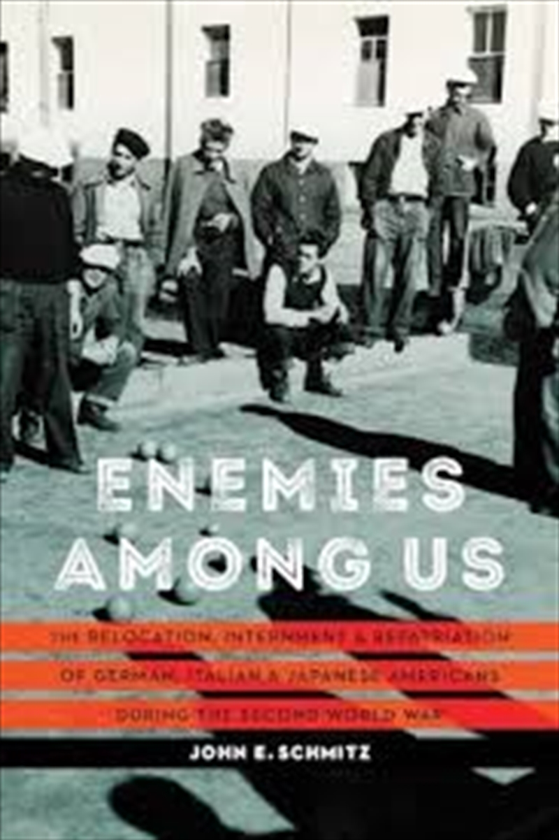 Enemies Among Us: The Relocation, Internment, And Repatriation Of German, Italian, And Japanese Amer/Product Detail/History